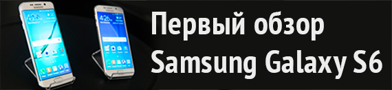 Обзор Samsung Galaxy S6 и S6 Edge